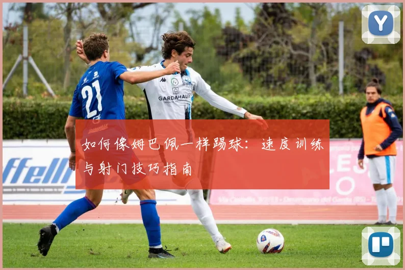 如何像姆巴佩一样踢球:速度训练与射门技巧指南