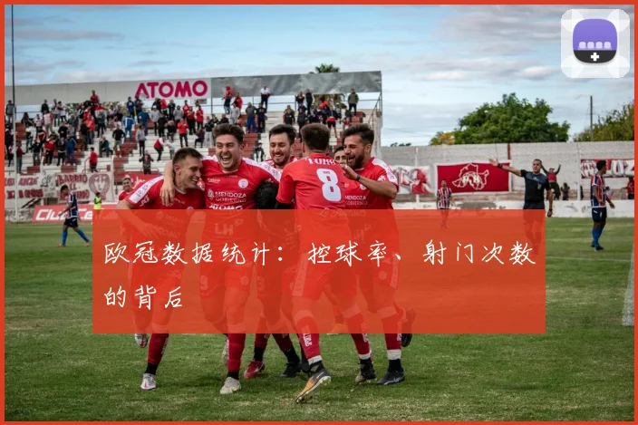 欧冠数据统计:控球率、射门次数的背后