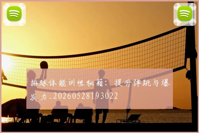 排球体能训练秘籍：提升弹跳与爆发力_20260528193022